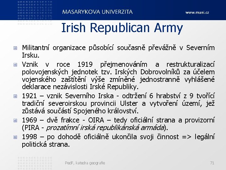 Irish Republican Army Militantní organizace působící současně převážně v Severním Irsku. Vznik v roce