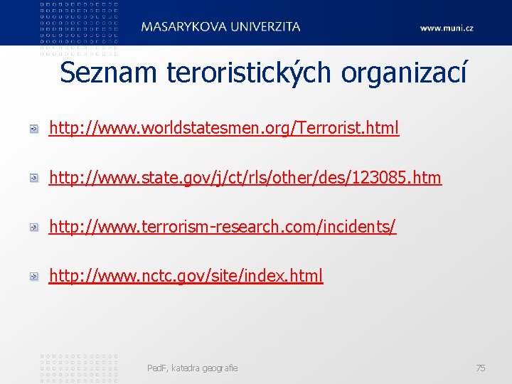 Seznam teroristických organizací http: //www. worldstatesmen. org/Terrorist. html http: //www. state. gov/j/ct/rls/other/des/123085. htm http: