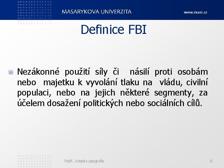 Definice FBI Nezákonné použití síly či násilí proti osobám nebo majetku k vyvolání tlaku