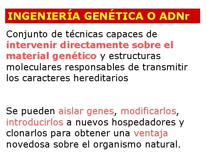 INGENIERÍA GENÉTICA O ADNr Conjunto de técnicas capaces de intervenir directamente sobre el material