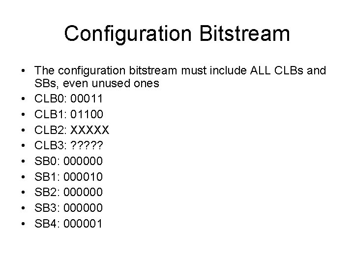 Configuration Bitstream • The configuration bitstream must include ALL CLBs and SBs, even unused
