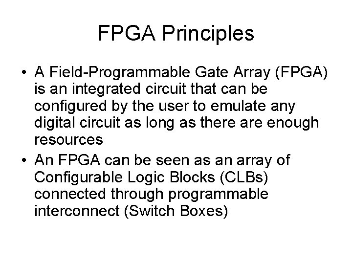 FPGA Principles • A Field-Programmable Gate Array (FPGA) is an integrated circuit that can