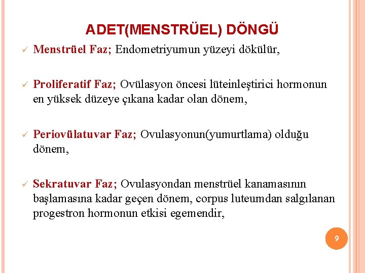 ADET(MENSTRÜEL) DÖNGÜ ü Menstrüel Faz; Endometriyumun yüzeyi dökülür, ü Proliferatif Faz; Ovülasyon öncesi lüteinleştirici