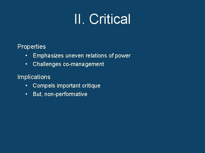 II. Critical Properties • Emphasizes uneven relations of power • Challenges co-management Implications •