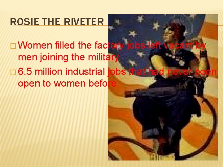 ROSIE THE RIVETER � Women filled the factory jobs left vacant by men joining