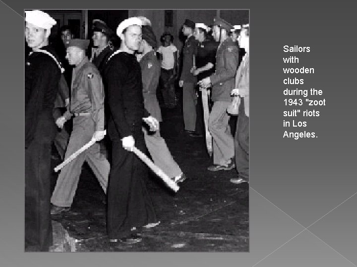 Sailors with wooden clubs during the 1943 "zoot suit" riots in Los Angeles. 