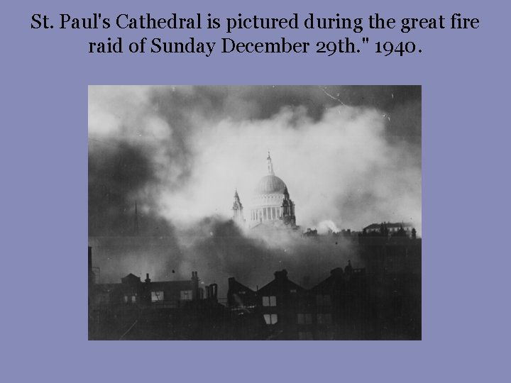 St. Paul's Cathedral is pictured during the great fire raid of Sunday December 29