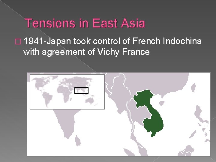 Tensions in East Asia � 1941 -Japan took control of French Indochina with agreement