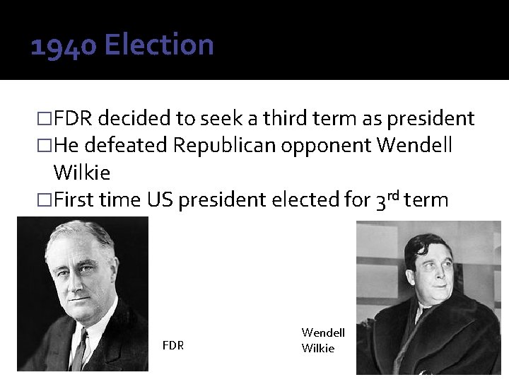 1940 Election �FDR decided to seek a third term as president �He defeated Republican