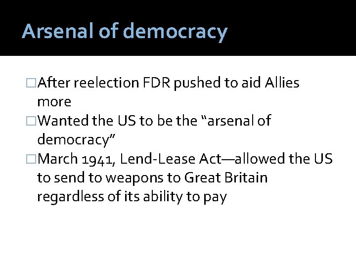 Arsenal of democracy �After reelection FDR pushed to aid Allies more �Wanted the US