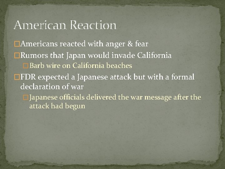 American Reaction �Americans reacted with anger & fear �Rumors that Japan would invade California