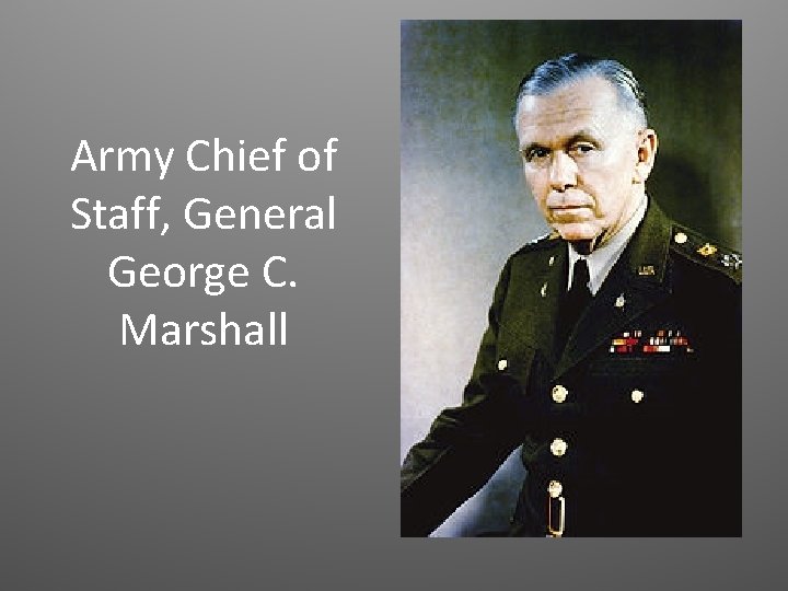 Army Chief of Staff, General George C. Marshall 