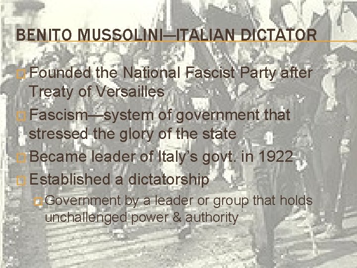 BENITO MUSSOLINI—ITALIAN DICTATOR � Founded the National Fascist Party after Treaty of Versailles �