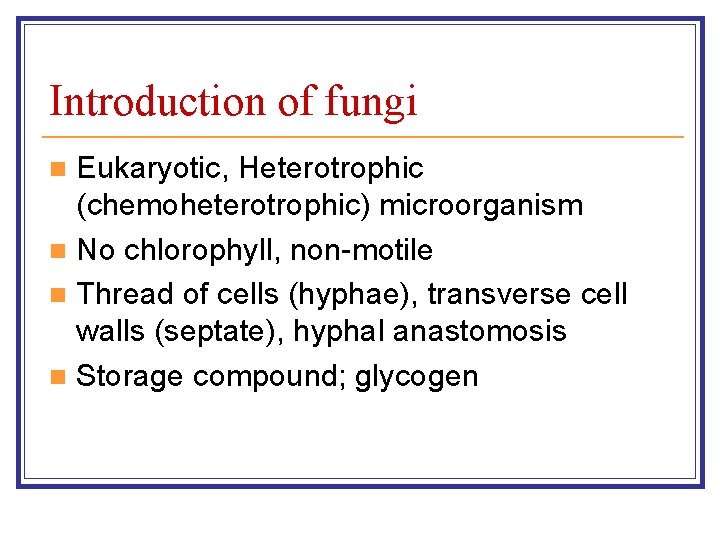 Introduction of fungi Eukaryotic, Heterotrophic (chemoheterotrophic) microorganism n No chlorophyll, non-motile n Thread of