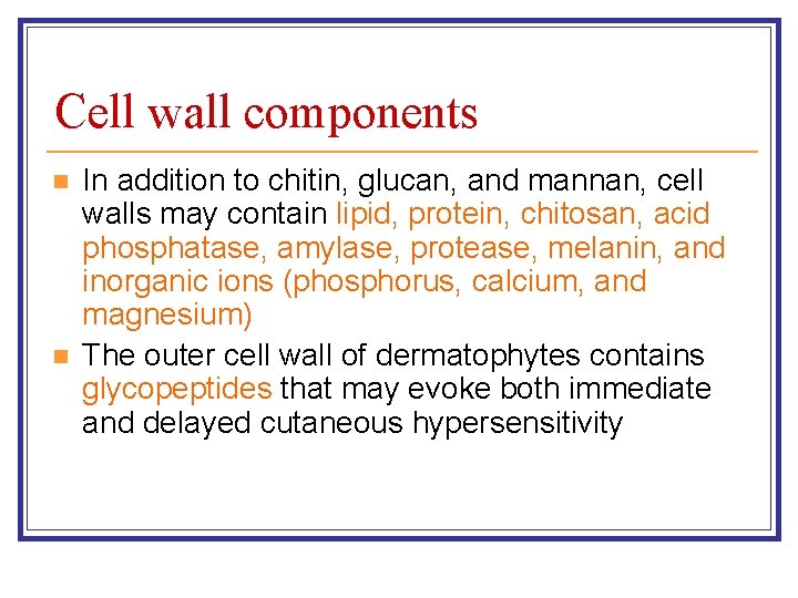 Cell wall components n n In addition to chitin, glucan, and mannan, cell walls