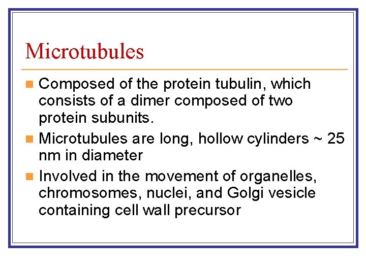 Microtubules Composed of the protein tubulin, which consists of a dimer composed of two