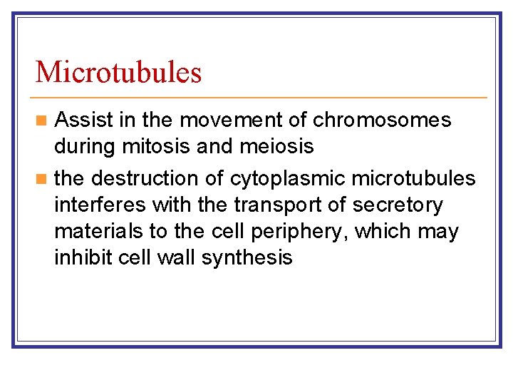 Microtubules Assist in the movement of chromosomes during mitosis and meiosis n the destruction