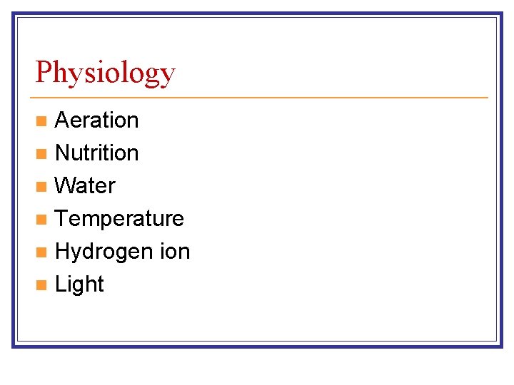 Physiology Aeration n Nutrition n Water n Temperature n Hydrogen ion n Light n