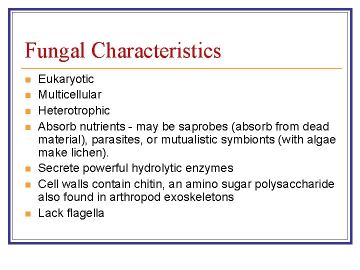 Fungal Characteristics n n n n Eukaryotic Multicellular Heterotrophic Absorb nutrients - may be