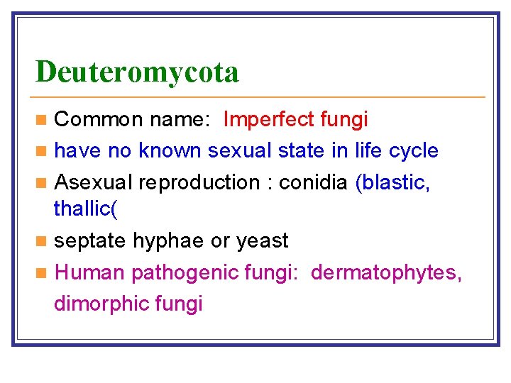 Deuteromycota Common name: Imperfect fungi n have no known sexual state in life cycle
