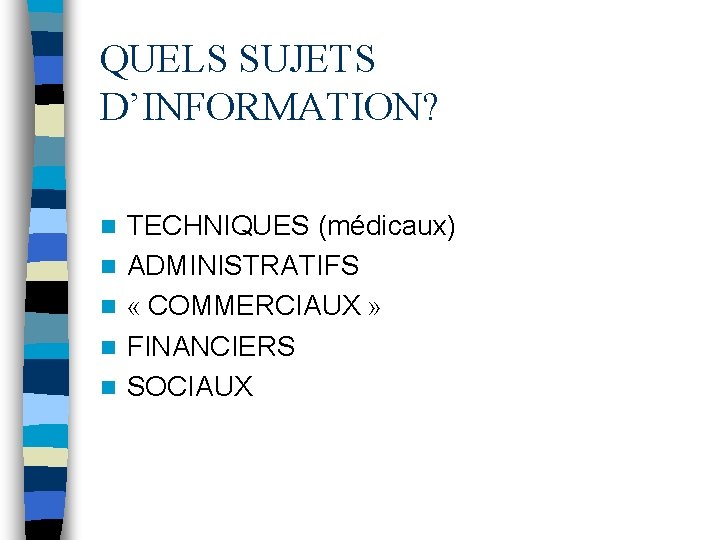 QUELS SUJETS D’INFORMATION? n n n TECHNIQUES (médicaux) ADMINISTRATIFS « COMMERCIAUX » FINANCIERS SOCIAUX