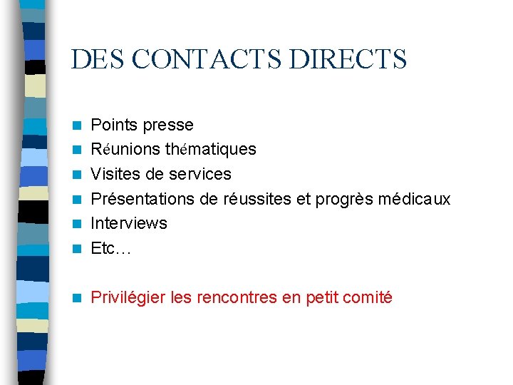 DES CONTACTS DIRECTS n Points presse Réunions thématiques Visites de services Présentations de réussites