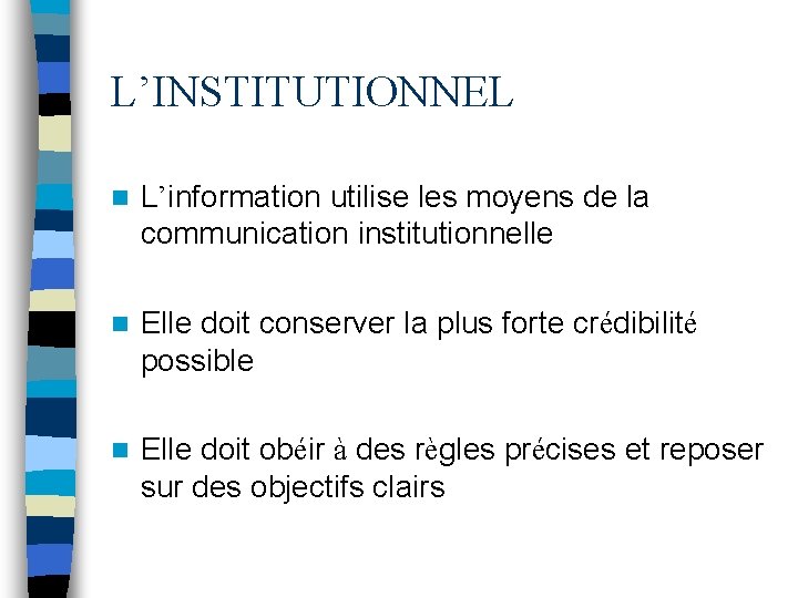 L’INSTITUTIONNEL n L’information utilise les moyens de la communication institutionnelle n Elle doit conserver