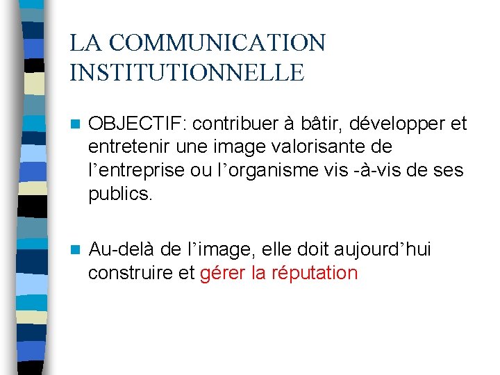 LA COMMUNICATION INSTITUTIONNELLE n OBJECTIF: contribuer à bâtir, développer et entretenir une image valorisante