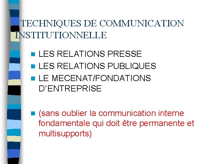  TECHNIQUES DE COMMUNICATION INSTITUTIONNELLE LES RELATIONS PRESSE n LES RELATIONS PUBLIQUES n LE