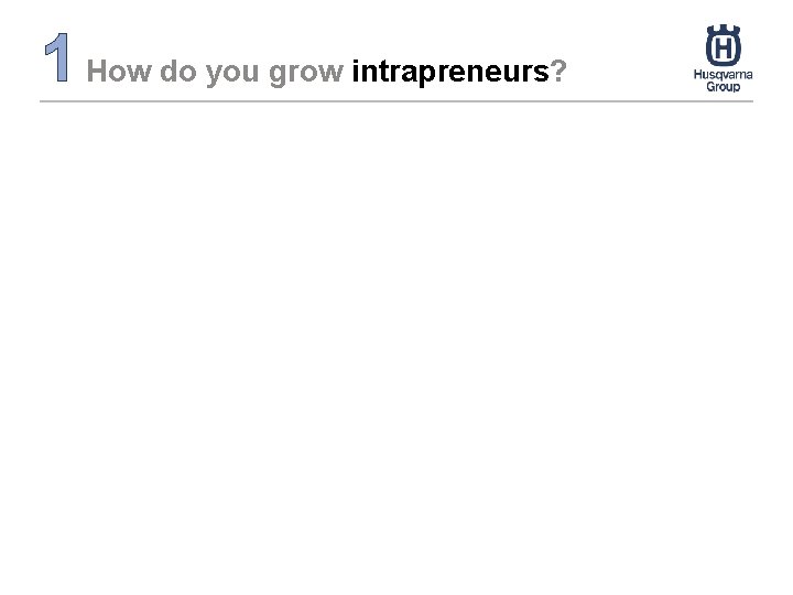 1 How do you grow intrapreneurs? 