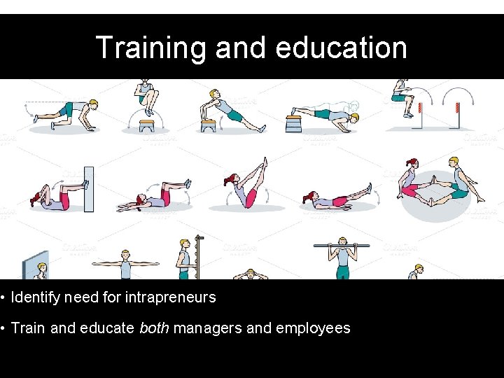 Training and education • Identify need for intrapreneurs • Train and educate both managers
