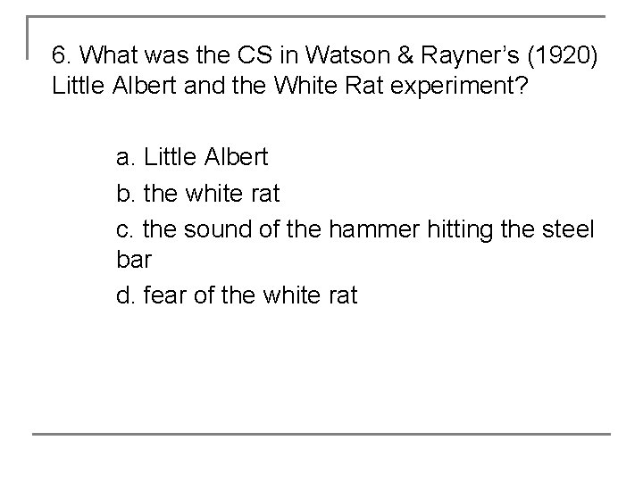 6. What was the CS in Watson & Rayner’s (1920) Little Albert and the