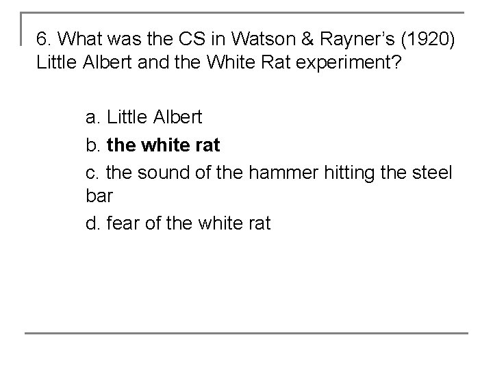 6. What was the CS in Watson & Rayner’s (1920) Little Albert and the