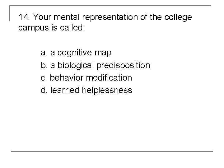 14. Your mental representation of the college campus is called: a. a cognitive map