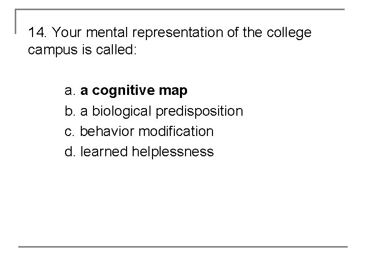 14. Your mental representation of the college campus is called: a. a cognitive map