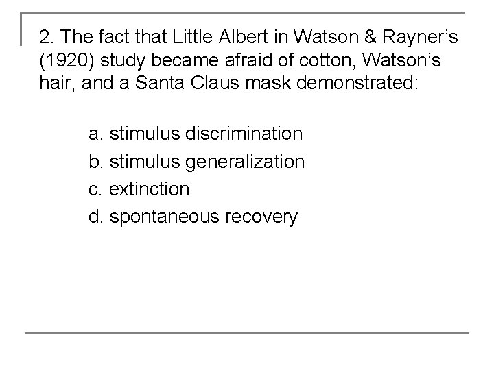 2. The fact that Little Albert in Watson & Rayner’s (1920) study became afraid