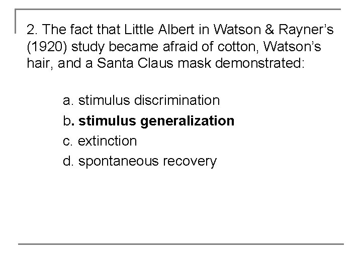2. The fact that Little Albert in Watson & Rayner’s (1920) study became afraid
