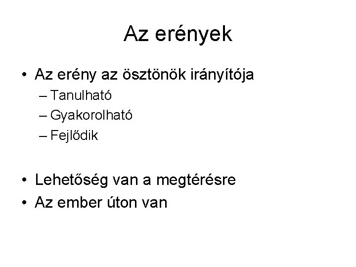 Az erények • Az erény az ösztönök irányítója – Tanulható – Gyakorolható – Fejlődik