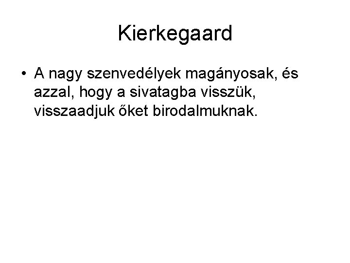 Kierkegaard • A nagy szenvedélyek magányosak, és azzal, hogy a sivatagba visszük, visszaadjuk őket