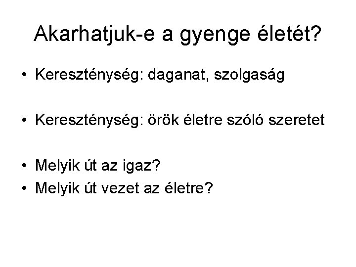 Akarhatjuk-e a gyenge életét? • Kereszténység: daganat, szolgaság • Kereszténység: örök életre szóló szeretet