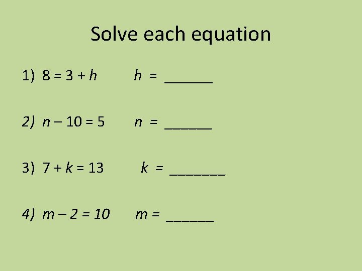 Solve each equation 1) 8 = 3 + h h = ______ 2) n