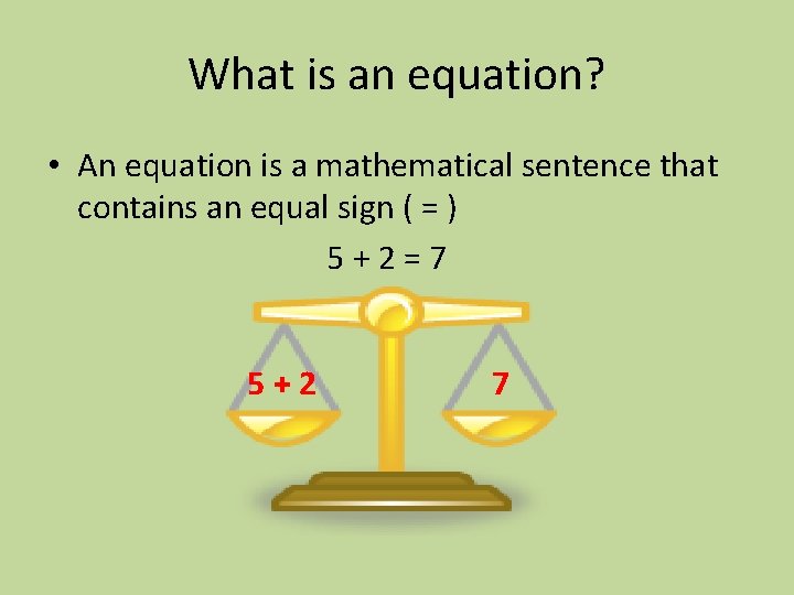 What is an equation? • An equation is a mathematical sentence that contains an