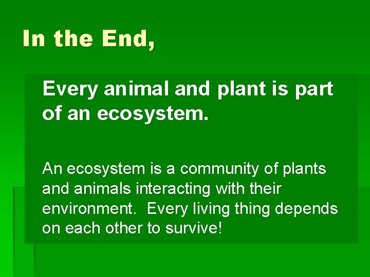 In the End, Every animal and plant is part of an ecosystem. An ecosystem