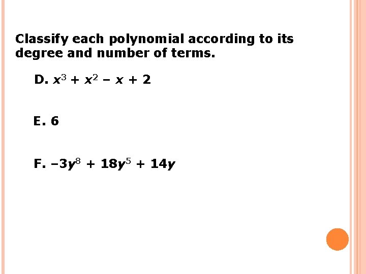 Classify each polynomial according to its degree and number of terms. D. x 3