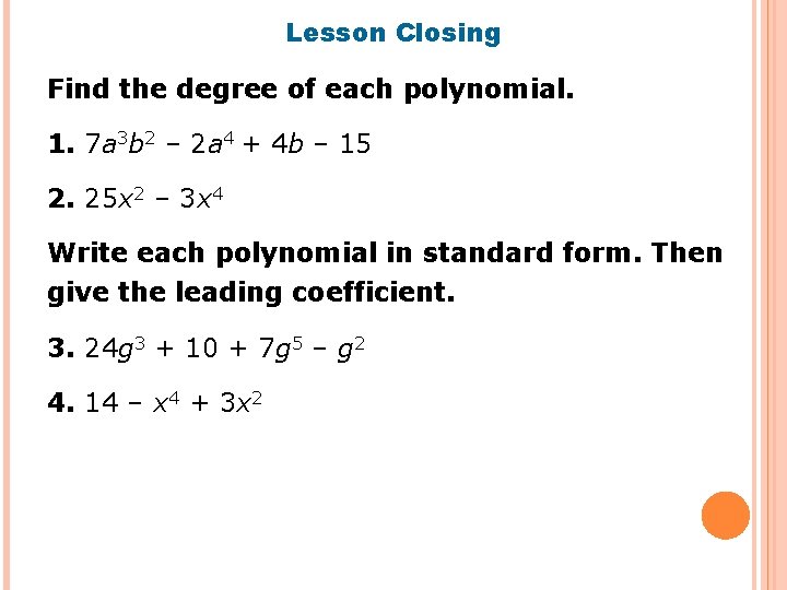 Lesson Closing Find the degree of each polynomial. 1. 7 a 3 b 2