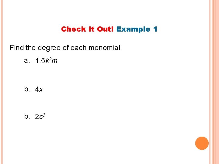Check It Out! Example 1 Find the degree of each monomial. a. 1. 5