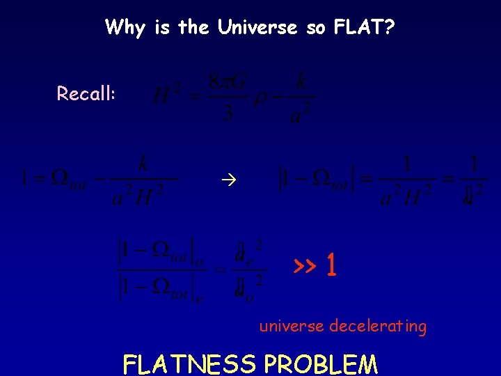 Why is the Universe so FLAT? Recall: >> 1 universe decelerating FLATNESS PROBLEM 