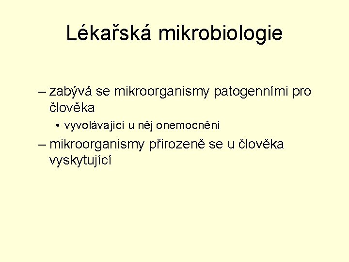 Lékařská mikrobiologie – zabývá se mikroorganismy patogenními pro člověka • vyvolávající u něj onemocnění