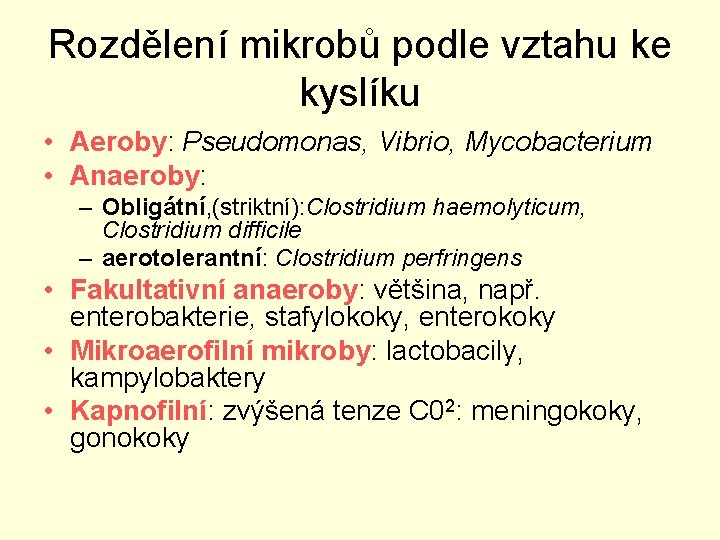 Rozdělení mikrobů podle vztahu ke kyslíku • Aeroby: Pseudomonas, Vibrio, Mycobacterium • Anaeroby: –