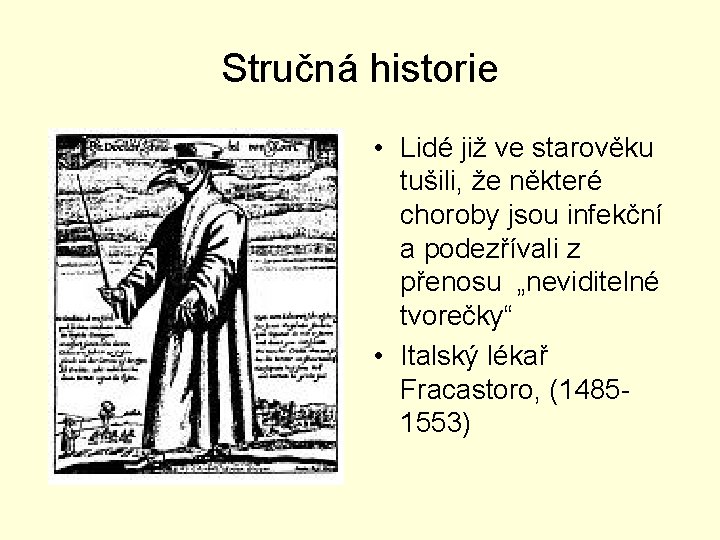 Stručná historie • Lidé již ve starověku tušili, že některé choroby jsou infekční a